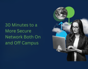 30-Minutes-to-a-More-Secure-Network-Both-On-and-Off-Campus (1)