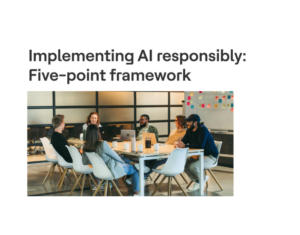 Implementing AI responsibly Your five-point framework