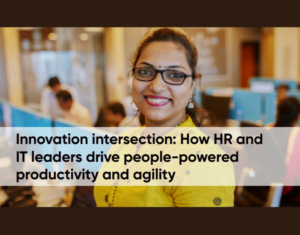 Innovation Intersection How HR and IT leaders drive people-powered productivity and agility (2)