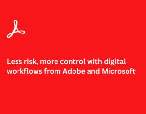 Less risk, more control with digital workflows from Adobe and Microsoft