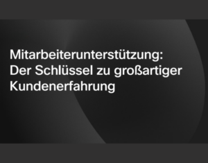 Mitarbeiterunterstützung Der Schlüssel zu großartiger Kundenerfahrung