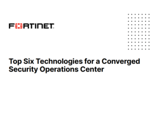 Top Six Technologies for a Converged Security Operations Center