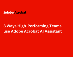 3 Ways High-Performing Teams use Adobe Acrobat AI Assistant