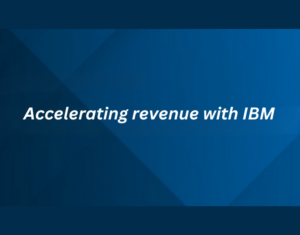 Accelerating revenue with IBM