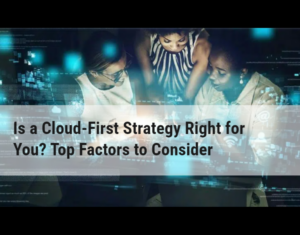 Blog Is A Cloud First Strategy Right for You Top Factors to Consider