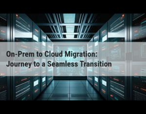 Blog On-Prem to Cloud Migration Journey to Seamless Transition