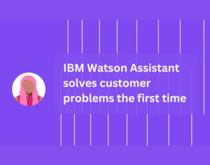 IBM-Watson-Assistant-solves-customer-problems-the-first-time-1