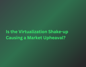 Is-the-Virtualization-Shake-up-Causing-a-Market-Upheaval-1