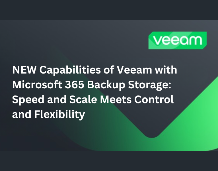 NEW Capabilities of Veeam with Microsoft 365 Backup Storage Speed and Scale Meets Control and Flexibility