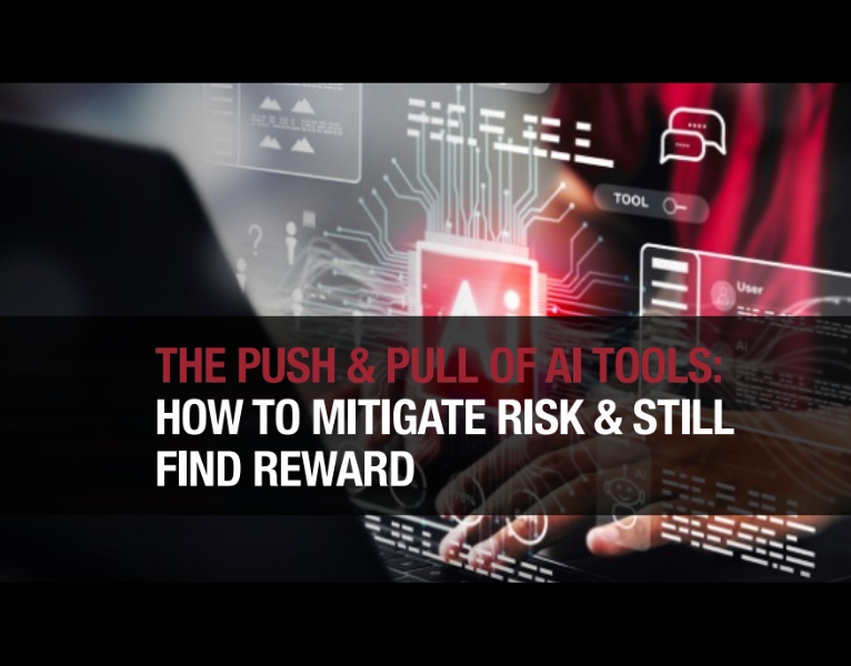 The Push & Pull of AI Tools How to Mitigate Risk & Still Find Reward