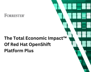 The Total Economic Impact™ Of Red Hat OpenShift Platform Plus