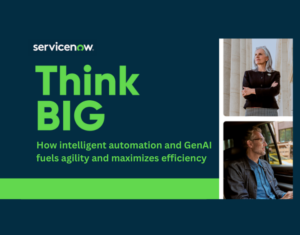 Think BIG How intelligent automation and GenAI fuels agility and maximizes efficiency