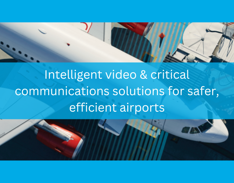 Intelligent video & critical communications solutions for safer, efficient airports