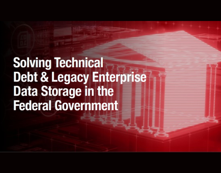 Solving Technical Debt & Legacy Enterprise Data Storage in the Federal Government