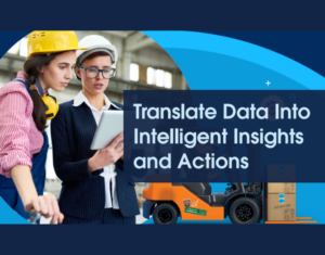 Translate Manufacturing Data Into Intelligent Insights and Actions