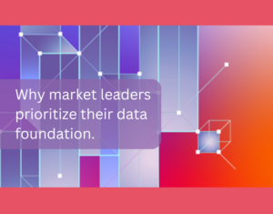 Why-market-leaders-prioritize-their-data-foundation