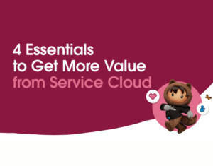 Get more from Service Cloud with these 4 essentials