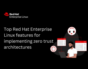 Top Red Hat Enterprise Linux features for implementing zero trust architectures