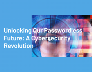 Unlocking Our Passwordless Future A Cybersecurity Revolution