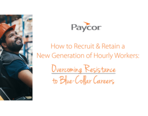 How to Recruit & Retain a New Generation of Hourly Workers Overcoming Resistance to Blue-Collar Careers