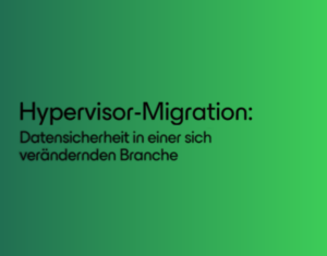 Hypervisor-Migration-Datensicherheit-in-einer-sich-verandernden-Branche-1