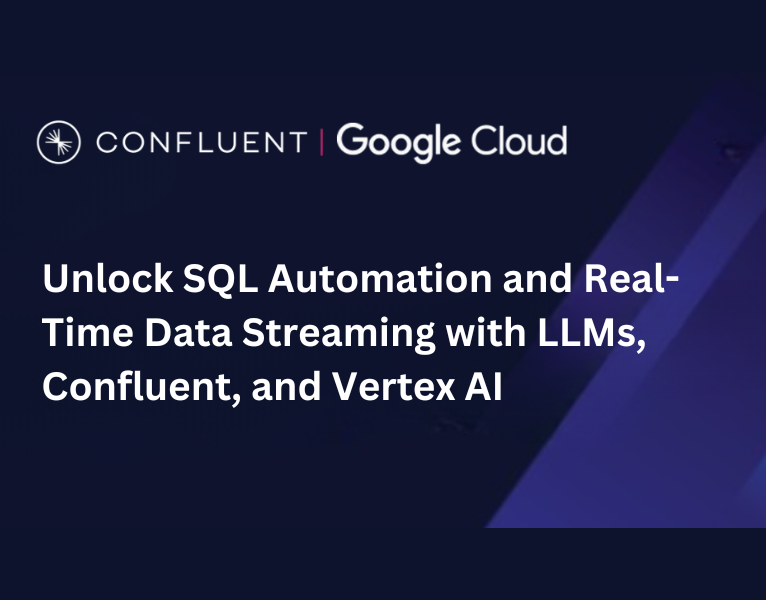 Unlock SQL Automation and Real-Time Data Streaming with LLMs, Confluent, and Vertex AI