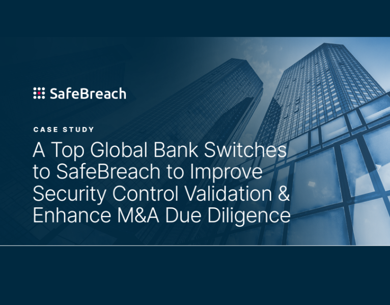 Case Study A Top Global Bank Switches to SafeBreach to Improve Security Control Validation & Enhance M&A Due Diligence