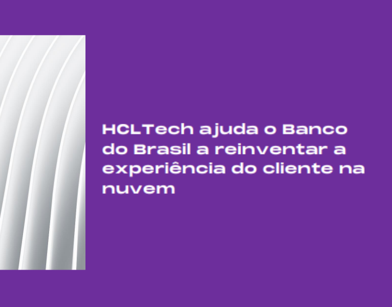 HCLTech ajuda o Banco do Brasil a reinventar a experiência do cliente na nuvem