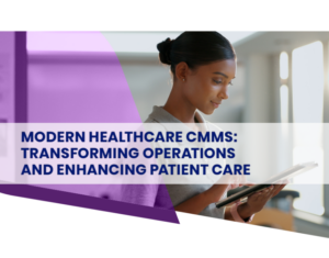 Is Your Healthcare CMMS Keeping Up with Modern Demands