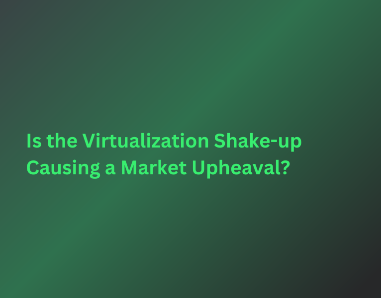Is-the-Virtualization-Shake-up-Causing-a-Market-Upheaval-1-1-1-1-1-1 (1)