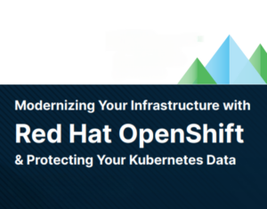 Modernizing your Infrastructure with Red Hat OpenShift & Protecting your Kubernetes Data