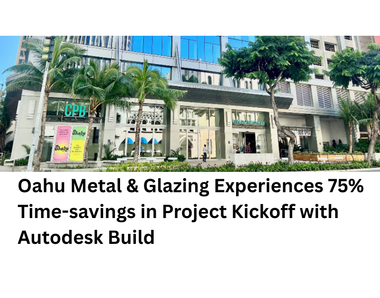 Oahu Metal & Glazing Experiences 75% Time-savings in Project Kickoff with Autodesk Build