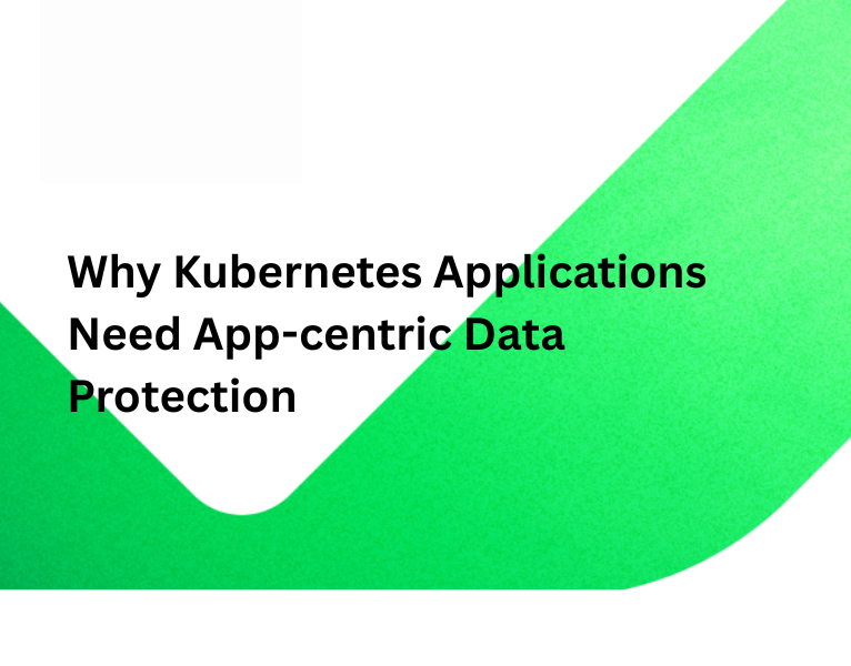 Why Kubernetes Applications Need App-centric Data Protection