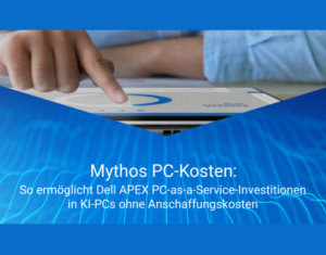 Mythos PC-Kosten So ermöglicht Dell APEX PC-as-a-Service-Investitionen in KI-PCs ohne Anschaffungskosten