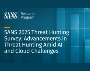 SANS 2025 Threat Hunting Survey Advancements in Threat Hunting Amid AI and Cloud Challenges