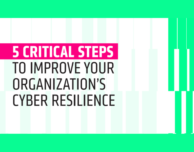 5 critical steps to improve your organization’s cyber resilience