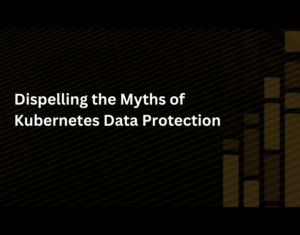 Dispelling-the-Myths-of-Kubernetes-Data-Protection