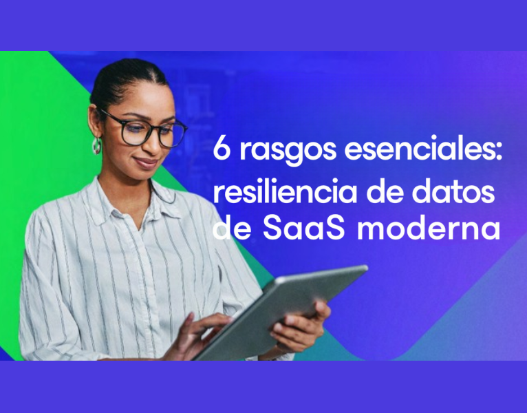 Elementos esenciales para la resiliencia de datos de SaaS moderna