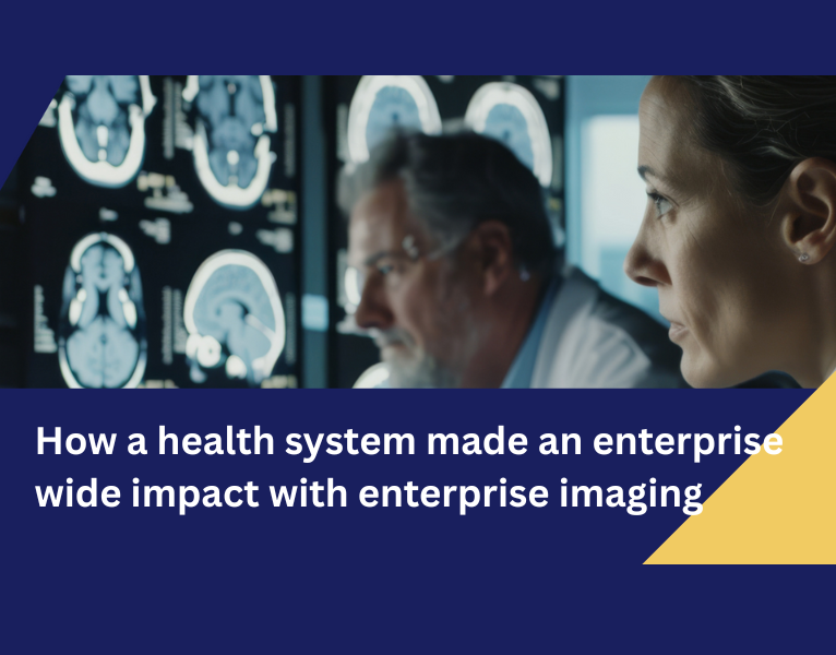 How a health system made an enterprise-wide impact with enterprise imaging