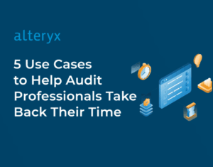 5 Use Cases for Audit Professionals Take Back Their Time