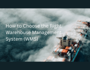 How to Choose the Right Warehouse Management System (WMS)