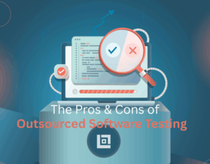 The Pros & Cons of Outsourced Software Testing