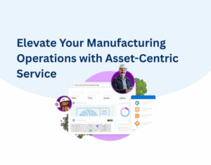 Elevate Your Manufacturing Operations with Asset-Centric Service