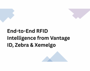 End-to-End RFID Intelligence from Vantage ID, Zebra & Xemelgo
