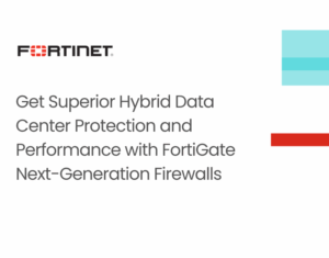 Get Superior Hybrid Data Center Protection and Performance with FortiGate Next-Generation Firewalls