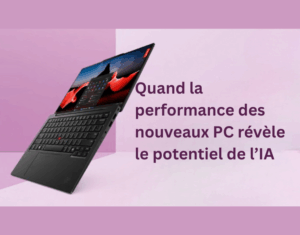 Quand la performance des nouveaux PC révèle le potentiel de l’IA