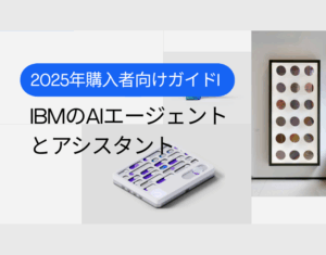 2025年購入者向けガイドIBMのAIエージェントとアシスタント