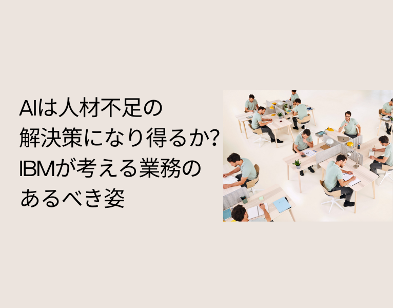 AIは人材不足の解決策になり得るか？IBMが考える業務のあるべき姿