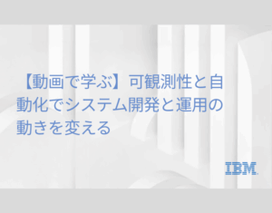 【動画で学ぶ】可観測性と自動化でシステム開発と運用の動きを変える