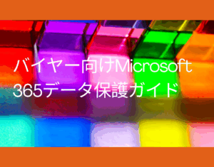 バイヤー向けMicrosoft 365データ保護ガイド